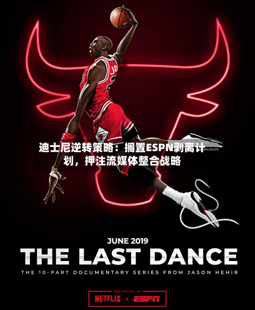 迪士尼逆转策略：搁置ESPN剥离计划，押注流媒体整合战略-第3张图片