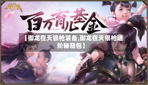 【御龙在天银枪装备,御龙在天银枪进阶秘籍包】-第1张图片