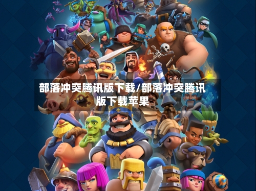 部落冲突腾讯版下载/部落冲突腾讯版下载苹果-第1张图片