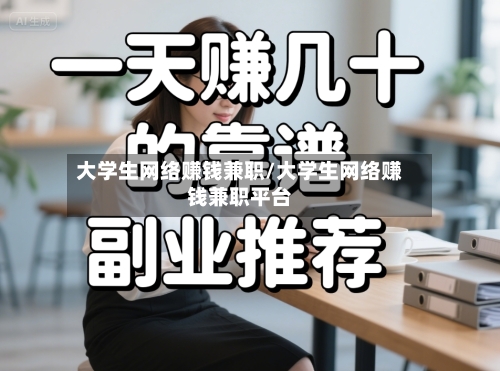 大学生网络赚钱兼职/大学生网络赚钱兼职平台-第1张图片