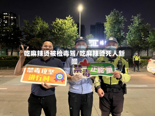 吃麻辣烫被检毒驾/吃麻辣烫死人新闻-第1张图片