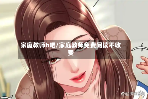 家庭教师h吧/家庭教师免费阅读不收费-第2张图片