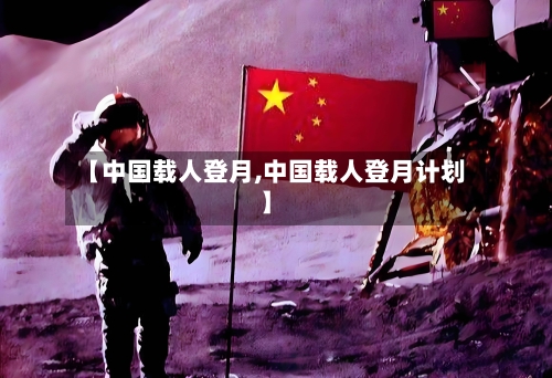 【中国载人登月,中国载人登月计划】-第1张图片