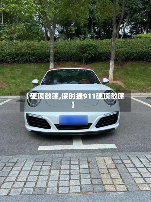 【硬顶敞篷,保时捷911硬顶敞篷】-第1张图片