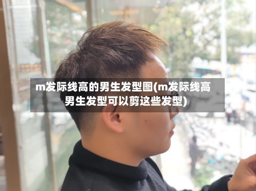 m发际线高的男生发型图(m发际线高男生发型可以剪这些发型)-第2张图片