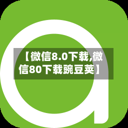 【微信8.0下载,微信80下载豌豆荚】-第3张图片