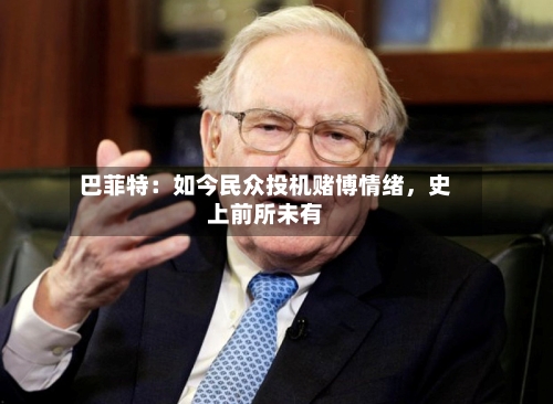 巴菲特：如今民众投机赌博情绪，史上前所未有-第3张图片