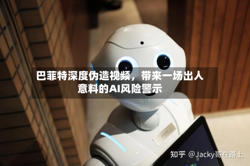 巴菲特深度伪造视频	，带来一场出人意料的AI风险警示-第2张图片
