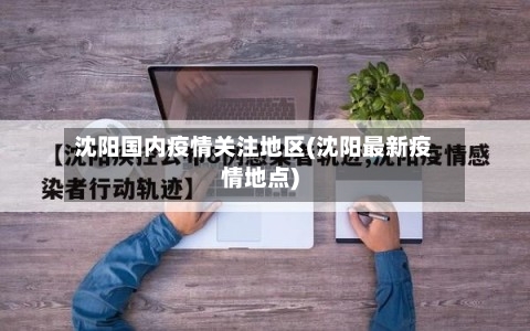 沈阳国内疫情关注地区(沈阳最新疫情地点)-第1张图片