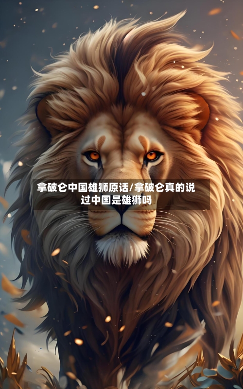 拿破仑中国雄狮原话/拿破仑真的说过中国是雄狮吗-第1张图片