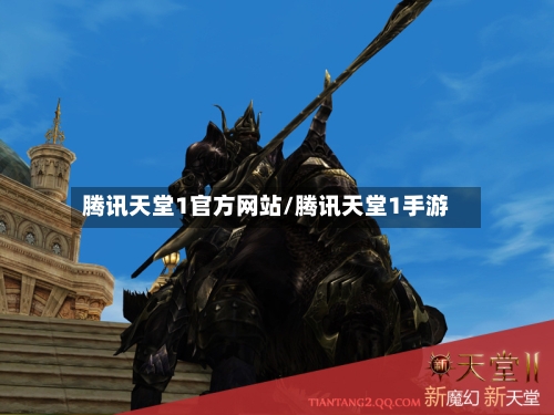 腾讯天堂1官方网站/腾讯天堂1手游-第1张图片