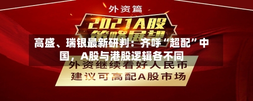 高盛、瑞银最新研判：齐呼“超配	”中国，A股与港股逻辑各不同-第3张图片