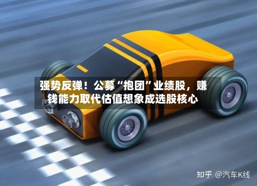 强势反弹！公募“抱团”业绩股	，赚钱能力取代估值想象成选股核心-第2张图片