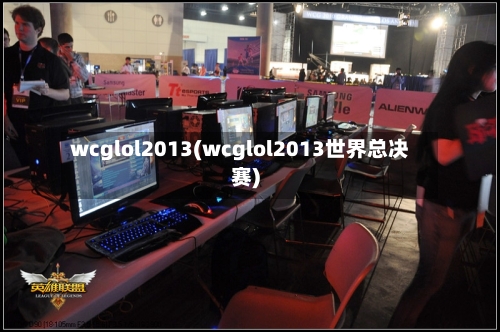 wcglol2013(wcglol2013世界总决赛)-第1张图片