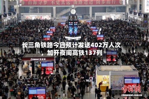 长三角铁路今日预计发送402万人次，加开夜间高铁137列-第2张图片