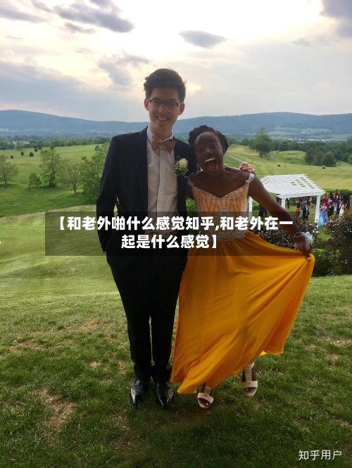 【和老外啪什么感觉知乎,和老外在一起是什么感觉】-第1张图片