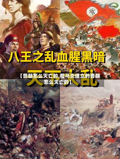 【晋朝怎么灭亡的,司马炎建立的晋朝怎么灭亡的】-第2张图片