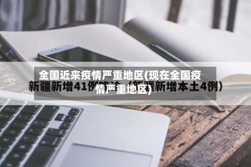 全国近来疫情严重地区(现在全国疫情严重地区)-第1张图片