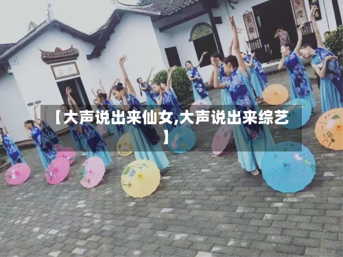 【大声说出来仙女,大声说出来综艺】-第1张图片