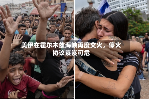 美伊在霍尔木兹海峡再度交火	，停火协议岌岌可危-第2张图片