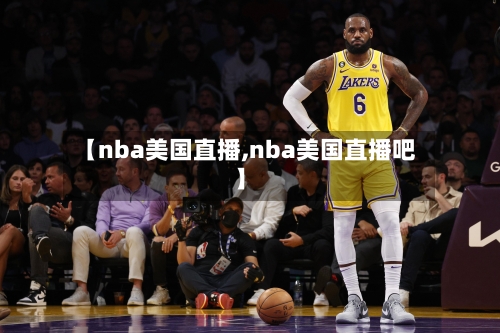 【nba美国直播,nba美国直播吧】-第1张图片
