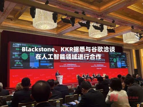 Blackstone	、KKR据悉与谷歌洽谈在人工智能领域进行合作-第1张图片