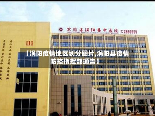 【涡阳疫情地区划分图片,涡阳县疫情防控指挥部通告】-第1张图片