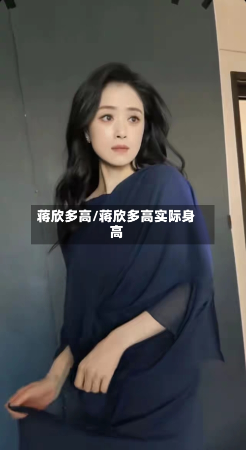 蒋欣多高/蒋欣多高实际身高-第1张图片