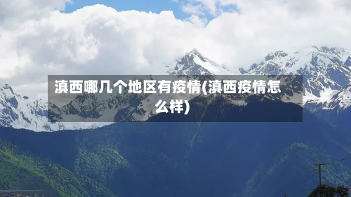 滇西哪几个地区有疫情(滇西疫情怎么样)-第1张图片
