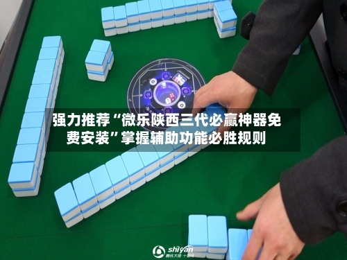 强力推荐“微乐陕西三代必赢神器免费安装	”掌握辅助功能必胜规则-第1张图片