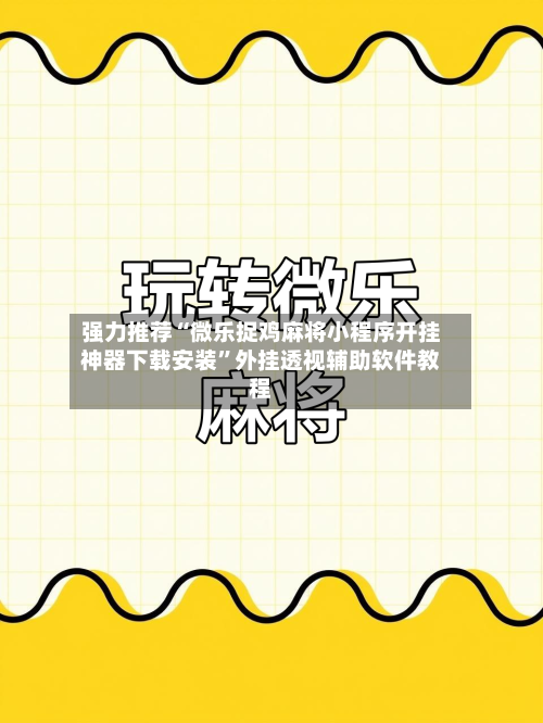 强力推荐“微乐捉鸡麻将小程序开挂神器下载安装	”外挂透视辅助软件教程-第2张图片