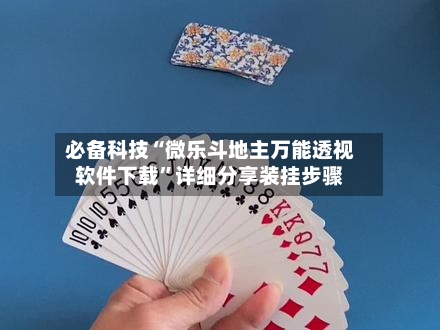 必备科技“微乐斗地主万能透视软件下载”详细分享装挂步骤-第1张图片