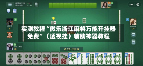 实测教程“微乐浙江麻将万能开挂器免费”（透视挂）辅助神器教程-第1张图片