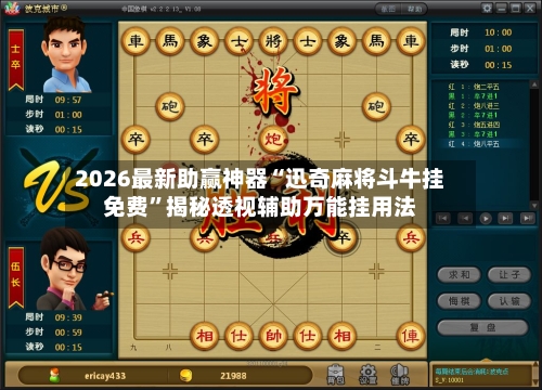2026最新助赢神器“迅奇麻将斗牛挂免费”揭秘透视辅助万能挂用法-第1张图片