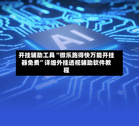 开挂辅助工具“微乐跑得快万能开挂器免费”详细外挂透视辅助软件教程-第2张图片