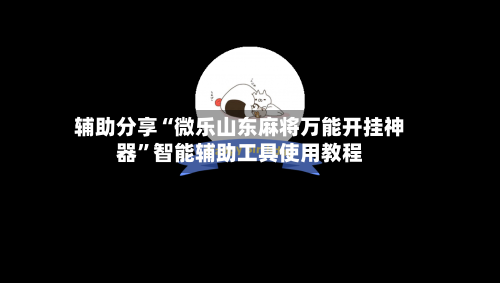 辅助分享“微乐山东麻将万能开挂神器	”智能辅助工具使用教程-第1张图片