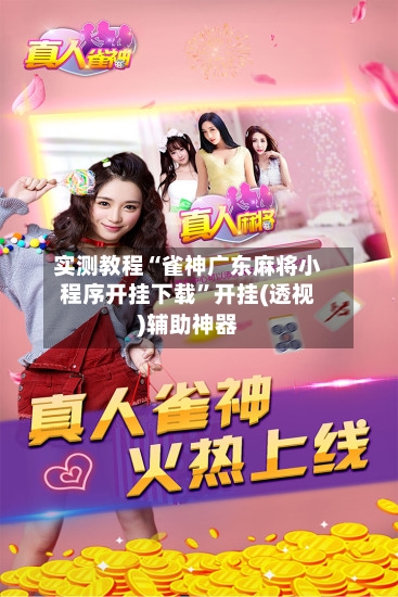 实测教程“雀神广东麻将小程序开挂下载	”开挂(透视)辅助神器-第1张图片