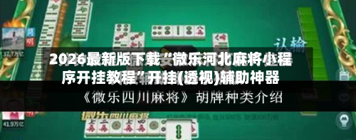 2026最新版下载“微乐河北麻将小程序开挂教程	”开挂(透视)辅助神器-第1张图片
