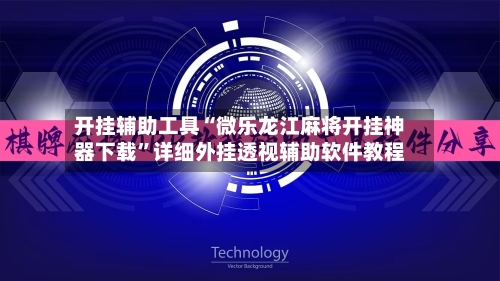 开挂辅助工具“微乐龙江麻将开挂神器下载”详细外挂透视辅助软件教程-第1张图片