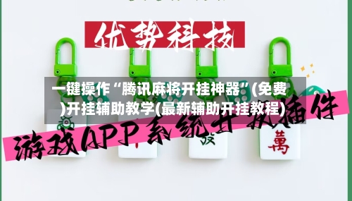 一键操作“腾讯麻将开挂神器”(免费)开挂辅助教学(最新辅助开挂教程)-第1张图片