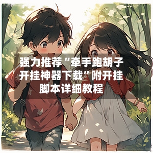 强力推荐“牵手跑胡子开挂神器下载	”附开挂脚本详细教程-第1张图片