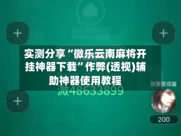 实测分享“微乐云南麻将开挂神器下载”作弊(透视)辅助神器使用教程-第2张图片