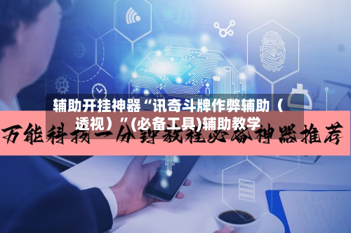 辅助开挂神器“讯奇斗牌作弊辅助（透视）”(必备工具)辅助教学-第1张图片