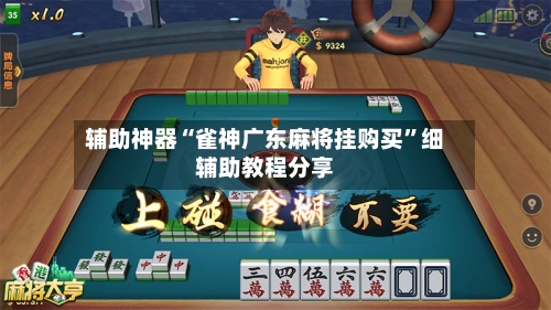 辅助神器“雀神广东麻将挂购买”细辅助教程分享-第1张图片