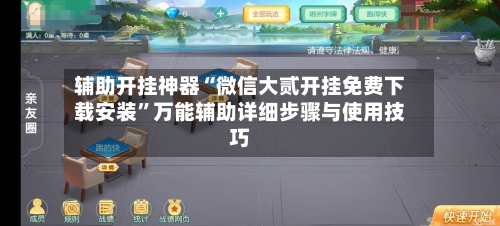 辅助开挂神器“微信大贰开挂免费下载安装	”万能辅助详细步骤与使用技巧-第2张图片