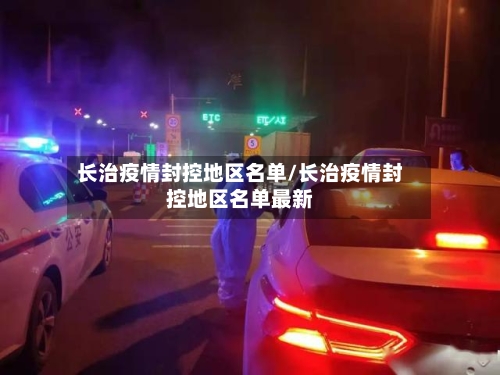 长治疫情封控地区名单/长治疫情封控地区名单最新-第1张图片