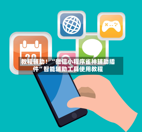 教程辅助！“微信小程序雀神辅助插件	”智能辅助工具使用教程-第1张图片