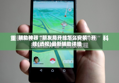 辅助神器“朋友局开挂怎么安装”开挂(透视)最新辅助详细-第1张图片