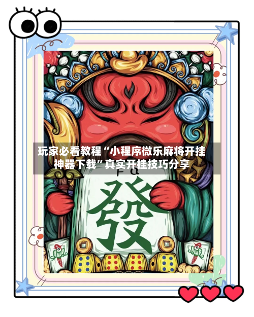 玩家必看教程“小程序微乐麻将开挂神器下载”真实开挂技巧分享-第2张图片