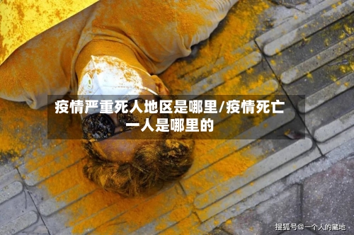 疫情严重死人地区是哪里/疫情死亡一人是哪里的-第2张图片